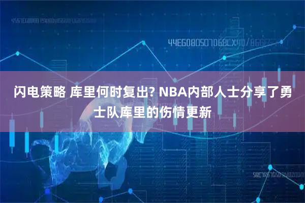 闪电策略 库里何时复出? NBA内部人士分享了勇士队库里的伤情更新
