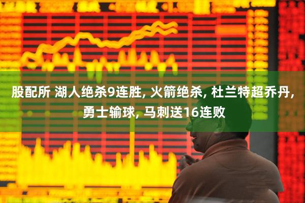 股配所 湖人绝杀9连胜, 火箭绝杀, 杜兰特超乔丹, 勇士输球, 马刺送16连败