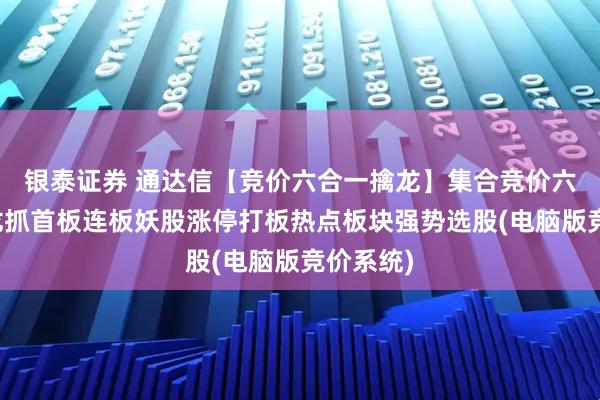 银泰证券 通达信【竞价六合一擒龙】集合竞价六合一擒龙抓首板连板妖股涨停打板热点板块强势选股(电脑版竞价系统)