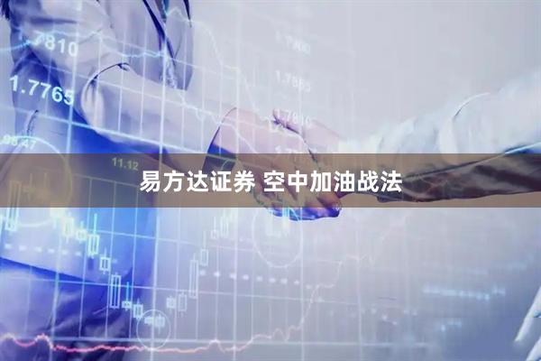 易方达证券 空中加油战法